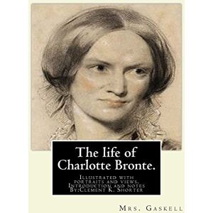 Gaskell, Mrs. The life of Charlotte Bronte. By:Mrs. Gaskell,introduction and notes By:Clement K. Shorter: Illustrated with portraits and views. Clement King Shorter ... was a British journalist and literary critic. Gaskell, Mrs. The life of Charlotte Bronte. By:Mrs. Gaskell,introduction and notes By:Clement K. Shorter: Illustrated with portraits and views. Clement King Shorter ... was a British journalist and literary critic.