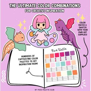 Club, Pixie Palette THE ULTIMATE COLOR COMBINATIONS FOR CREATIVE INSPIRATION: Color Palettes for Artists & Hobbyists Club, Pixie Palette THE ULTIMATE COLOR COMBINATIONS FOR CREATIVE INSPIRATION: Color Palettes for Artists & Hobbyists