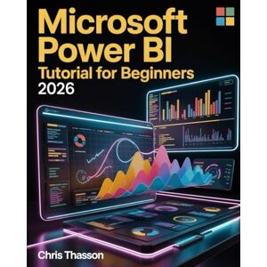 Thasson, Chris Microsoft Power BI Tutorial For Beginners 2026: The Complete Step-by-Step Guide to Mastering Data Visualization, Interactive Reports, KPI Dashboards, DAX Formulas, and Business Analytics Thasson, Chris Microsoft Power BI Tutorial For Beginners 2026: The Complete Step-by-Step Guide to Mastering Data Visualization, Interactive Reports, KPI Dashboards, DAX Formulas, and Business Analytics