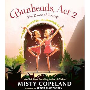 Copeland, Misty Bunheads, Act 2: The Dance of Courage (Bunheads, 2) Copeland, Misty Bunheads, Act 2: The Dance of Courage (Bunheads, 2)