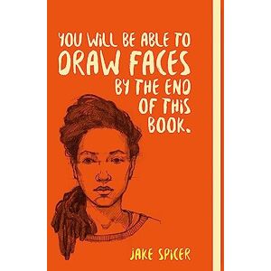 Spicer, Jake You Will be Able to Draw Faces by the End of This Book Spicer, Jake You Will be Able to Draw Faces by the End of This Book