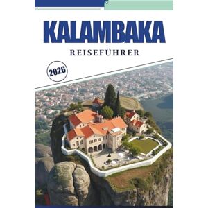 Brey, David K. KALAMBAKA REISEFÜHRER 2026: Entdecken Sie Klöster auf den Klippen, ruhige Dörfer und Wanderwege durch Nordgriechenland mit detaillierter Karte und Reiseeinblicken Brey, David K. KALAMBAKA REISEFÜHRER 2026: Entdecken Sie Klöster auf den Klippen, ruhige Dörfer und Wanderwege durch Nordgriechenland mit detaillierter Karte und Reiseeinblicken