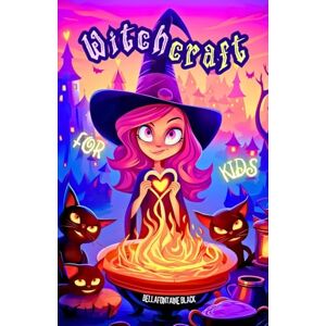 Black, Bellafontaine Witchcraft for Kids: The Ultimate Little Witch's Guide Unveil Magical Secrets with Easy Spells, Potion Recipes, Elemental Magic, Moon Phases, Tarot ... of Nature through Spellcrafting Adventures Black, Bellafontaine Witchcraft for Kids: The Ultimate Little Witch's Guide Unveil Magical Secrets with Easy Spells, Potion Recipes, Elemental Magic, Moon Phases, Tarot ... of Nature through Spellcrafting Adventures