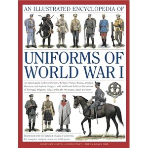 Jonathan North An Illustrated Encyclopedia of Uniforms of World War I: An Expert Guide to the Uniforms of Britain, France, Russia, America, Germany and ... 650 Colour Illustrations (Military Uniforms) Jonathan North An Illustrated Encyclopedia of Uniforms of World War I: An Expert Guide to the Uniforms of Britain, France, Russia, America, Germany and ... 650 Colour Illustrations (Military Uniforms)