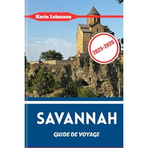 Lehmann, Karin SAVANNAH GUIDE DE VOYAGE 2025 2026: Charme et patrimoine du Sud dans la ville la plus élégante d'Amérique Lehmann, Karin SAVANNAH GUIDE DE VOYAGE 2025 2026: Charme et patrimoine du Sud dans la ville la plus élégante d'Amérique