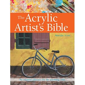 Scott The Acrylic Artist's Bible: An Essential Reference for the Practising Artist Scott The Acrylic Artist's Bible: An Essential Reference for the Practising Artist