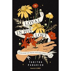 Panariso, Tabitha Loyal in His Love: An Invitation to Be Held by Jesus When Others Let You Go Panariso, Tabitha Loyal in His Love: An Invitation to Be Held by Jesus When Others Let You Go