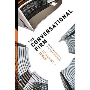 Turco, Catherine The Conversational Firm: Rethinking Bureaucracy in the Age of Social Media (The Middle Range Series) Turco, Catherine The Conversational Firm: Rethinking Bureaucracy in the Age of Social Media (The Middle Range Series)