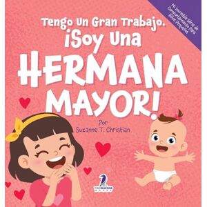 Christian, Suzanne T Tengo Un Gran Trabajo. ¡Soy Una Hermana Mayor!: Un Libro Infantil Con Mensajes Positivos Sobre La Llegada De Un Hermanito O Hermanita (2-4 Años) (Mi ... Série de Comportamiento Para Niños Pequeños) Christian, Suzanne T Tengo Un Gran Trabajo. ¡Soy Una Hermana Mayor!: Un Libro Infantil Con Mensajes Positivos Sobre La Llegada De Un Hermanito O Hermanita (2-4 Años) (Mi ... Série de Comportamiento Para Niños Pequeños)