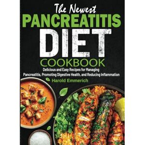 Emmerich, Harold The Newest Pancreatitis Diet Cookbook: Delicious and Easy Recipes for Managing Pancreatitis, Promoting Digestive Health, and Reducing Inflammation Emmerich, Harold The Newest Pancreatitis Diet Cookbook: Delicious and Easy Recipes for Managing Pancreatitis, Promoting Digestive Health, and Reducing Inflammation