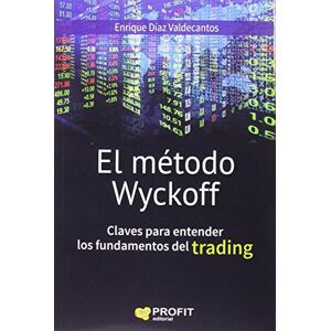 Díaz Valdecantos, Enrique El método Wyckoff : claves para entender los fundamentos de trading Díaz Valdecantos, Enrique El método Wyckoff : claves para entender los fundamentos de trading