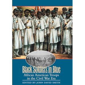 United Black Soldiers in Blue: African American Troops in the Civil War Era United Black Soldiers in Blue: African American Troops in the Civil War Era