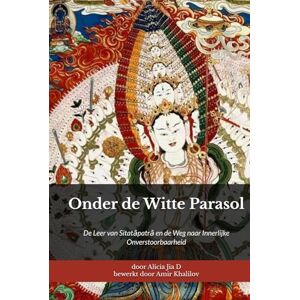 Dong, Alicia Jia Onder de Witte Parasol: De Leer van Sitatāpatrā en de Weg naar Innerlijke Onverstoorbaarheid Dong, Alicia Jia Onder de Witte Parasol: De Leer van Sitatāpatrā en de Weg naar Innerlijke Onverstoorbaarheid