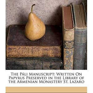 Dickson, J F The Páli Manuscript: Written On Papyrus Preserved in the Library of the Armenian Monastery St. Lazaro Dickson, J F The Páli Manuscript: Written On Papyrus Preserved in the Library of the Armenian Monastery St. Lazaro