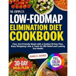 Haynes, Juana R. The Complete Low-FODMAP Elimination Diet Cookbook: Fast, Gut-Friendly Meals with a Guided 30-Day Plan, Easy Shopping Lists & Tools for IBS Relief and Lasting Gut Health Haynes, Juana R. The Complete Low-FODMAP Elimination Diet Cookbook: Fast, Gut-Friendly Meals with a Guided 30-Day Plan, Easy Shopping Lists & Tools for IBS Relief and Lasting Gut Health