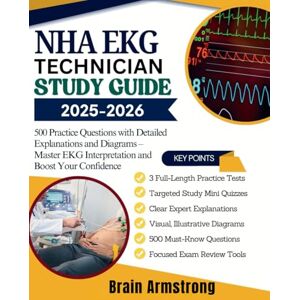 Armstrong, Brain NHA EKG Technician Study Guide 2025-2026: 500 Practice Questions with Detailed Explanations and Diagrams – Master EKG Interpretation and Boost Your Confidence Armstrong, Brain NHA EKG Technician Study Guide 2025-2026: 500 Practice Questions with Detailed Explanations and Diagrams – Master EKG Interpretation and Boost Your Confidence