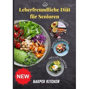 KITCHEN, HARPER Leberfreundliche Diät für Senioren: 100 leicht verdauliche Rezepte zur Unterstützung der Genesung von Leberzirrhose, für mehr Energie und langfristige Gesundheit KITCHEN, HARPER Leberfreundliche Diät für Senioren: 100 leicht verdauliche Rezepte zur Unterstützung der Genesung von Leberzirrhose, für mehr Energie und langfristige Gesundheit