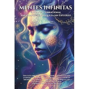 Infinitas, Mentes MENTES INFINITAS: El Manual Vibracional para Manifestar Riqueza sin Esfuerzo: Reprograma tu mente, eleva tu frecuencia y activa el flujo infinito del dinero, el amor y la prosperidad. Infinitas, Mentes MENTES INFINITAS: El Manual Vibracional para Manifestar Riqueza sin Esfuerzo: Reprograma tu mente, eleva tu frecuencia y activa el flujo infinito del dinero, el amor y la prosperidad.