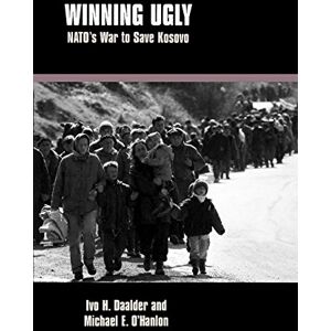 Daalder, Ivo H. Winning Ugly: NATO's War to Save Kosovo Daalder, Ivo H. Winning Ugly: NATO's War to Save Kosovo