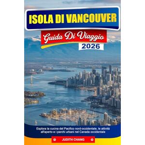 CHANG, JUDITH ISOLA DI VANCOUVER GUIDA DI VIAGGIO 2026: Esplora la cucina del Pacifico nord-occidentale, le attività all'aperto e i parchi urbani nel Canada occidentale CHANG, JUDITH ISOLA DI VANCOUVER GUIDA DI VIAGGIO 2026: Esplora la cucina del Pacifico nord-occidentale, le attività all'aperto e i parchi urbani nel Canada occidentale