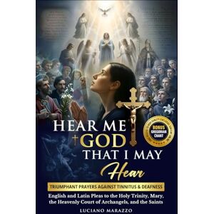 Marazzo, Luciano Hear Me God, That I May Hear: Triumphant prayers against Tinnitus and Deafness: English & Latin pleas to the Holy Trinity, Mary, the Heavenly Court of ... Exclusive & Orignal Gregorian Chants Online Marazzo, Luciano Hear Me God, That I May Hear: Triumphant prayers against Tinnitus and Deafness: English & Latin pleas to the Holy Trinity, Mary, the Heavenly Court of ... Exclusive & Orignal Gregorian Chants Online