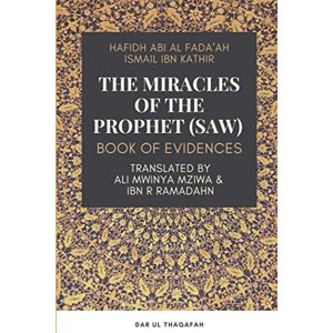 ibn Kathir, Hafidh Abi al Fada'ah Ismail The Miracles of the Prophet (saw): Book of Evidences ibn Kathir, Hafidh Abi al Fada'ah Ismail The Miracles of the Prophet (saw): Book of Evidences