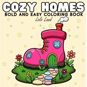 Lolo Land Cozy Homes Bold and Easy: A Relaxing Coloring Book for Adults and Teens Featuring Cute Spaces, Hygge Vibes, and Simple Designs for Stress Relief Lolo Land Cozy Homes Bold and Easy: A Relaxing Coloring Book for Adults and Teens Featuring Cute Spaces, Hygge Vibes, and Simple Designs for Stress Relief