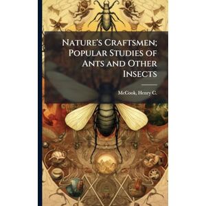 Nature's Craftsmen; Popular Studies of Ants and Other Insects Nature's Craftsmen; Popular Studies of Ants and Other Insects