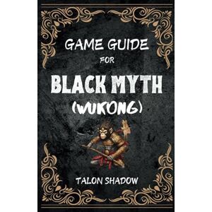 Shadow, Talon GAME GUIDE for BLACK MYTH (Wukong): In-Depth Exploration, Character Builds, Advanced Combat Techniques, Boss Strategies, and Secrets Unveiled Shadow, Talon GAME GUIDE for BLACK MYTH (Wukong): In-Depth Exploration, Character Builds, Advanced Combat Techniques, Boss Strategies, and Secrets Unveiled