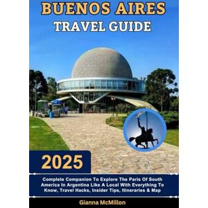 McMillon, Gianna Buenos Aires Travel Guide: 2025 Complete Companion To Explore The Paris Of South America In Argentina Like A Local With Everything To Know, Travel ... Latest Unbeatable Editions With Map Guide) McMillon, Gianna Buenos Aires Travel Guide: 2025 Complete Companion To Explore The Paris Of South America In Argentina Like A Local With Everything To Know, Travel ... Latest Unbeatable Editions With Map Guide)