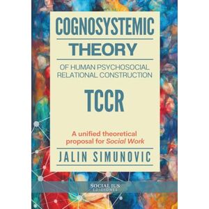 Simunovic Menares, Jalin Eliezer Cognosystemic Theory of Human Psychosocial Relational Construction TCCR: A unified theoretical proposal for Social Work Simunovic Menares, Jalin Eliezer Cognosystemic Theory of Human Psychosocial Relational Construction TCCR: A unified theoretical proposal for Social Work