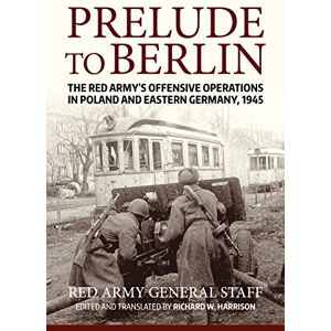 Soviet General Staff, USA Prelude to Berlin: The Red Army's Offensive Operations in Poland and Eastern Germany, 1945 (Association of the United States Army (AUSA) publications) Soviet General Staff, USA Prelude to Berlin: The Red Army's Offensive Operations in Poland and Eastern Germany, 1945 (Association of the United States Army (AUSA) publications)