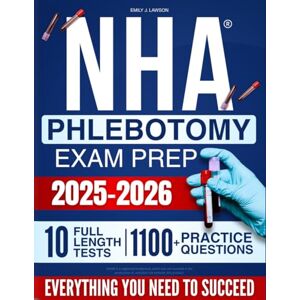 J. Lawson, Emily NHA Phlebotomy Exam Prep: Everything You Need to Pass the NHA CPT Exam with Confidence — Core Concepts, Proven Strategies, and Practice Questions to Get Certified and Launch Your Career Fast J. Lawson, Emily NHA Phlebotomy Exam Prep: Everything You Need to Pass the NHA CPT Exam with Confidence — Core Concepts, Proven Strategies, and Practice Questions to Get Certified and Launch Your Career Fast