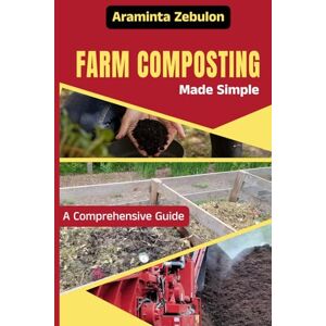 Zebulon, Araminta Farm composting made simple: A beginner’s guide Zebulon, Araminta Farm composting made simple: A beginner’s guide