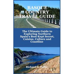 Parks, Richard D. BASQUE COUNTRY TRAVEL GUIDE: The Ultimate Guide to Exploring Northern Spain’s Best-Kept Secret, Cuisine, Culture and Coastline Parks, Richard D. BASQUE COUNTRY TRAVEL GUIDE: The Ultimate Guide to Exploring Northern Spain’s Best-Kept Secret, Cuisine, Culture and Coastline