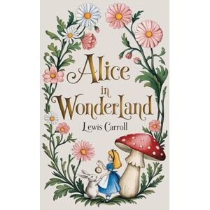 Carroll, Lewis Alice in Wonderland: Classic British Fantasy Children’s Book Carroll, Lewis Alice in Wonderland: Classic British Fantasy Children’s Book