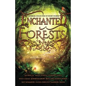 V.J., Astrid Enchanted Forests: A Magical Collection of Short Stories V.J., Astrid Enchanted Forests: A Magical Collection of Short Stories