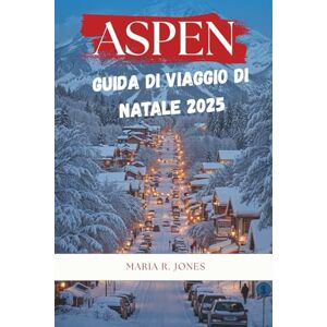 Jones, Maria R. ASPEN GUIDA DI VIAGGIO DI NATALE 2025: Esperienze natalizie essenziali ad Aspen sport invernali, eventi festivi, alloggi accoglienti e cucina gourmet. Jones, Maria R. ASPEN GUIDA DI VIAGGIO DI NATALE 2025: Esperienze natalizie essenziali ad Aspen sport invernali, eventi festivi, alloggi accoglienti e cucina gourmet.
