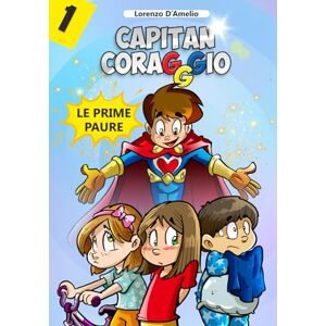 D'Amelio, Lorenzo Capitan Coraggio e le Prime Paure: Storie illustrate per aiutare i bambini a superare le paure con il sorriso e il potere del coraggio D'Amelio, Lorenzo Capitan Coraggio e le Prime Paure: Storie illustrate per aiutare i bambini a superare le paure con il sorriso e il potere del coraggio