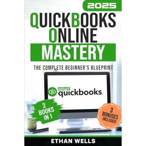 Wells, Ethan QuickBooks Online Mastery: The Complete Beginner's Blueprint: A Step-by-Step Illustrated Guide with Real-World Examples, Expert Tips, and Proven ... (Business Productivity Blueprint) Wells, Ethan QuickBooks Online Mastery: The Complete Beginner's Blueprint: A Step-by-Step Illustrated Guide with Real-World Examples, Expert Tips, and Proven ... (Business Productivity Blueprint)