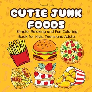 Smart Lulu Cutie Junk Foods: Simple, Relaxing and Fun Coloring Books for Kids, Teens and Adults Smart Lulu Cutie Junk Foods: Simple, Relaxing and Fun Coloring Books for Kids, Teens and Adults