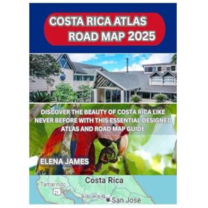 JAMES, ELENA COSTA RICA ATLAS ROAD MAP 2025: DISCOVER THE BEAUTY OF COSTA RICA LIKE NEVER BEFORE WITH THIS ESSENTIAL DESIGNED ATLAS AND ROAD MAP GUIDE JAMES, ELENA COSTA RICA ATLAS ROAD MAP 2025: DISCOVER THE BEAUTY OF COSTA RICA LIKE NEVER BEFORE WITH THIS ESSENTIAL DESIGNED ATLAS AND ROAD MAP GUIDE