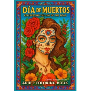 Palacky, Karessa Mercado Dia De Los Muertos: Celebrating the Day of the Dead Adult Coloring Book Palacky, Karessa Mercado Dia De Los Muertos: Celebrating the Day of the Dead Adult Coloring Book