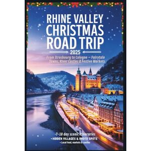Gage, Carolyn J. Rhine Valley Christmas Road Trip 2025: From Strasbourg to Cologne – Fairytale Towns, River Castles & Festive Markets Gage, Carolyn J. Rhine Valley Christmas Road Trip 2025: From Strasbourg to Cologne – Fairytale Towns, River Castles & Festive Markets