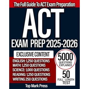 Press, Top Mark ACT Exam Prep 2025-2026: The 7-Day Proven Strategies to Master Math, Science, and English, Boost Your Score by 5+ Points, and Crush the Exam 5000+ Practice Questions with Full Explanations Press, Top Mark ACT Exam Prep 2025-2026: The 7-Day Proven Strategies to Master Math, Science, and English, Boost Your Score by 5+ Points, and Crush the Exam 5000+ Practice Questions with Full Explanations