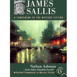 Nathan Ashman (author) & Elizabeth Foxwell (editor) James Sallis: A Companion to the Mystery Fiction (McFarland Companions to Mystery Fiction) Nathan Ashman (author) & Elizabeth Foxwell (editor) James Sallis: A Companion to the Mystery Fiction (McFarland Companions to Mystery Fiction)