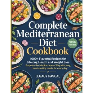 Pascal, Legacy Complete Mediterranean Diet cookbook: 1000+ Flavorful Recipes for Lifelong Health and Weight Loss — Embrace the Mediterranean Way with Easy, Heart-Healthy Meals for Every Day Pascal, Legacy Complete Mediterranean Diet cookbook: 1000+ Flavorful Recipes for Lifelong Health and Weight Loss — Embrace the Mediterranean Way with Easy, Heart-Healthy Meals for Every Day