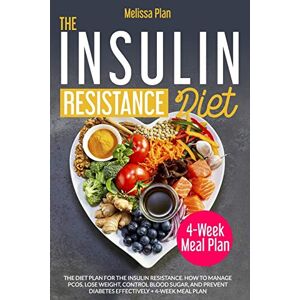 Plan, Melissa THE INSULIN RESISTANCE DIET: The Diet Plan for the Insulin Resistance. How to Manage PCOS, Lose Weight, Control Blood Sugar, and Prevent Diabetes Effectively + 4-Week Meal Plan Plan, Melissa THE INSULIN RESISTANCE DIET: The Diet Plan for the Insulin Resistance. How to Manage PCOS, Lose Weight, Control Blood Sugar, and Prevent Diabetes Effectively + 4-Week Meal Plan
