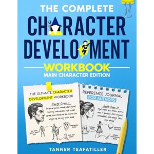 Teafatiller, Tanner The Complete Character Development Workbook: The Ultimate Character Development Workbook and Reference Journal For Authors (The Complete Writer's Workbook Series) Teafatiller, Tanner The Complete Character Development Workbook: The Ultimate Character Development Workbook and Reference Journal For Authors (The Complete Writer's Workbook Series)