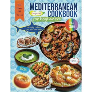 Redfox, Lily Mediterranean Cookbook for Beginners: (Full Color Edition)365 Days of Flavor – Easy Diet Guide for Lazy People with Delicious Recipes for Healthy Living and a No-Fuss Approach to Cooking Redfox, Lily Mediterranean Cookbook for Beginners: (Full Color Edition)365 Days of Flavor – Easy Diet Guide for Lazy People with Delicious Recipes for Healthy Living and a No-Fuss Approach to Cooking